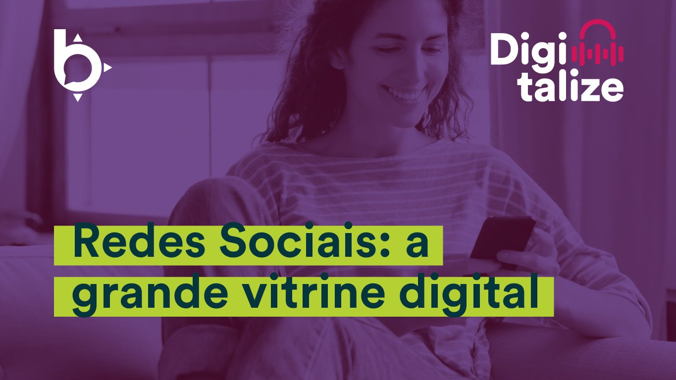 Podcast Digitalize: Redes sociais, as grandes vitrines digitais