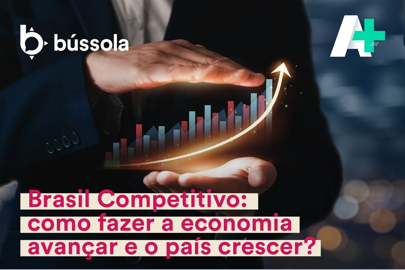 Podcast A+: Brasil Competitivo para a economia avançar e o país crescer