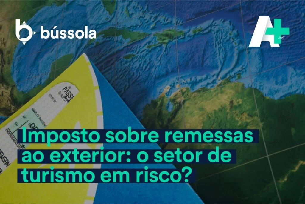 Podcast A+: Imposto sobre remessas ao exterior e o risco para o turismo