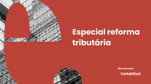 Reforma tributária: Exame lança vídeocast sobre efeitos da regulamentação para empresa e consumidor